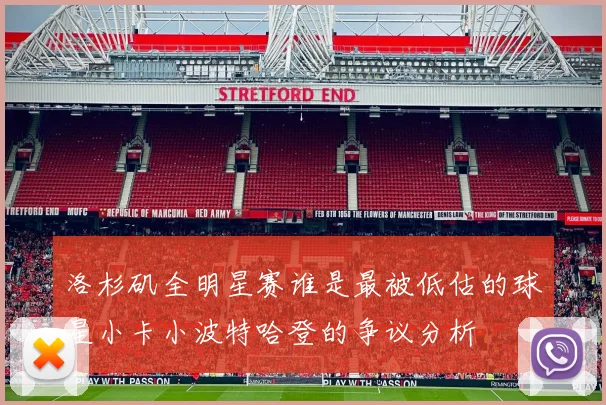 洛杉矶全明星赛谁是最被低估的球星小卡小波特哈登的争议分析