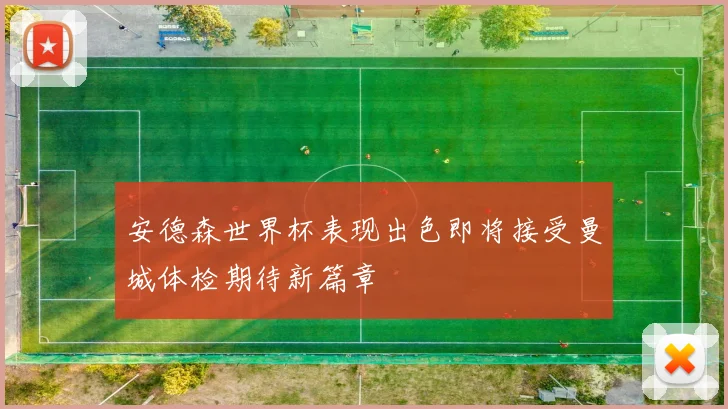 安德森世界杯表现出色即将接受曼城体检期待新篇章