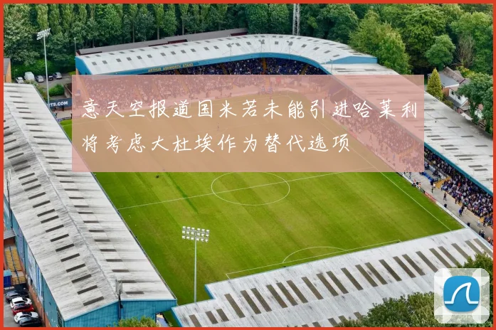 意天空报道国米若未能引进哈莱利将考虑大杜埃作为替代选项