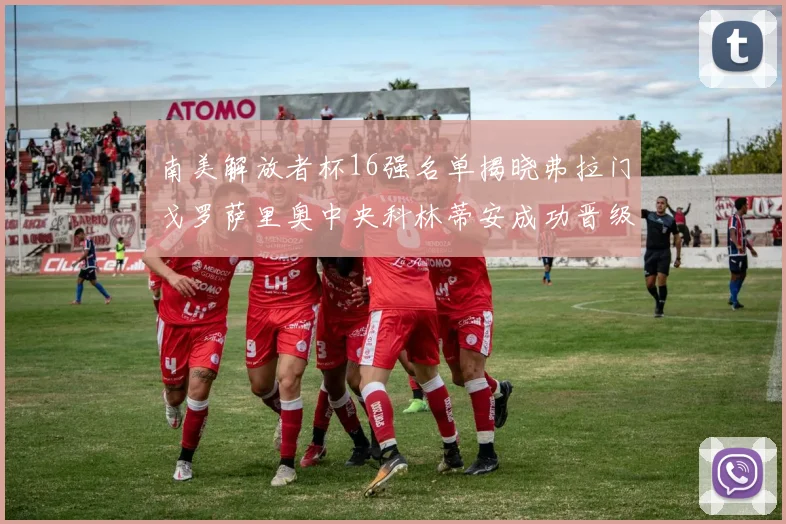 南美解放者杯16强名单揭晓弗拉门戈罗萨里奥中央科林蒂安成功晋级