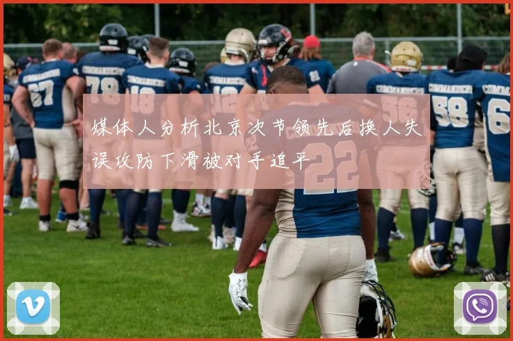 媒体人分析北京次节领先后换人失误攻防下滑被对手追平